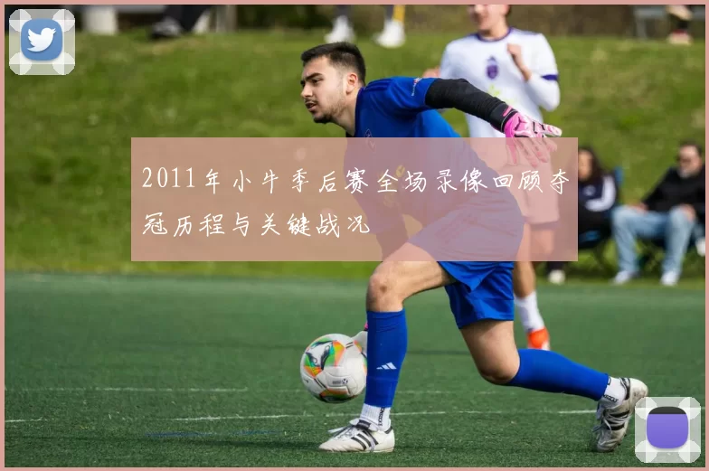 2011年小牛季后赛全场录像回顾夺冠历程与关键战况