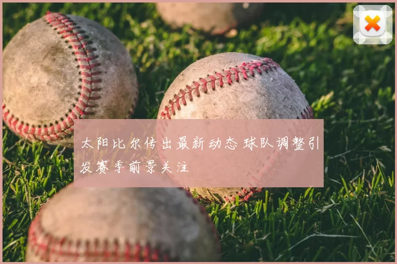 太阳比尔传出最新动态 球队调整引发赛季前景关注