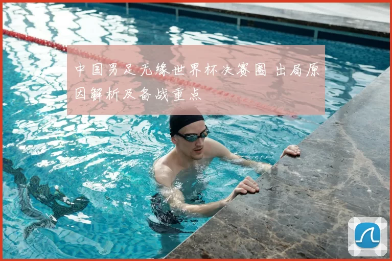 中国男足无缘世界杯决赛圈 出局原因解析及备战重点